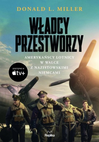 Władcy przestworzy. Amerykańscy lotnicy w walce z nazistowskimi Niemcami.
